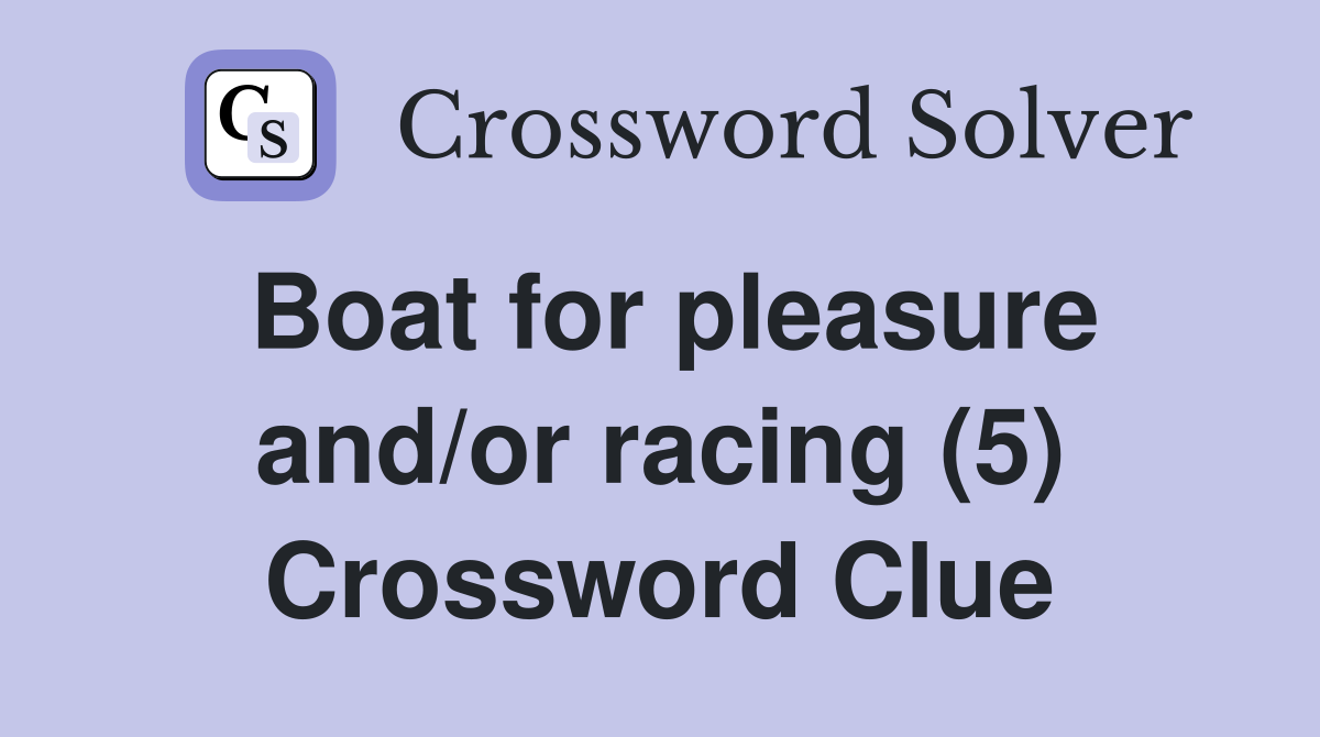 Boat for pleasure and/or racing (5) Crossword Clue
