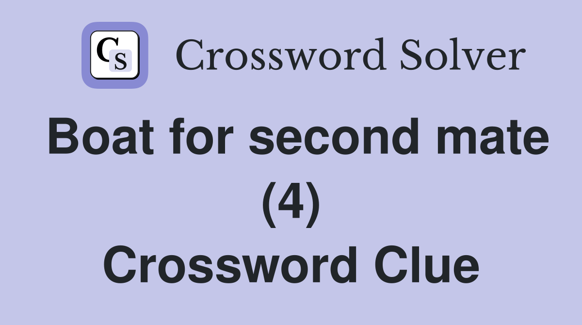 Boat for second mate (4) Crossword Clue