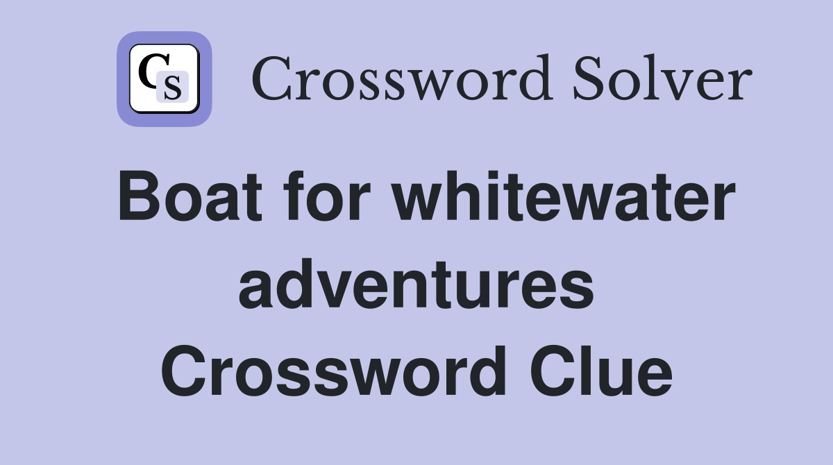 Boat for whitewater adventures Crossword Clue
