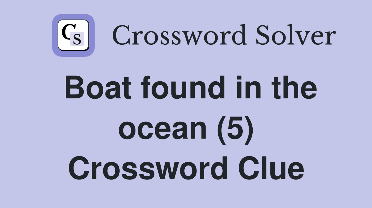 Boat found in the ocean (5) Crossword Clue