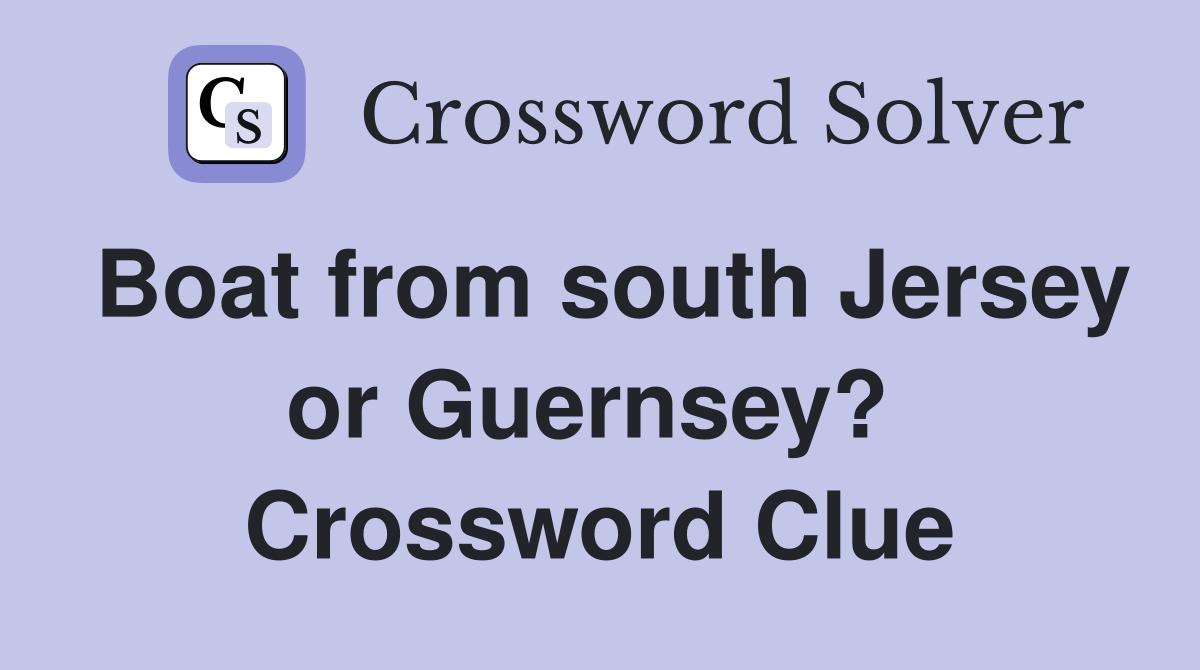 Boat from south Jersey or Guernsey?  Crossword Clue