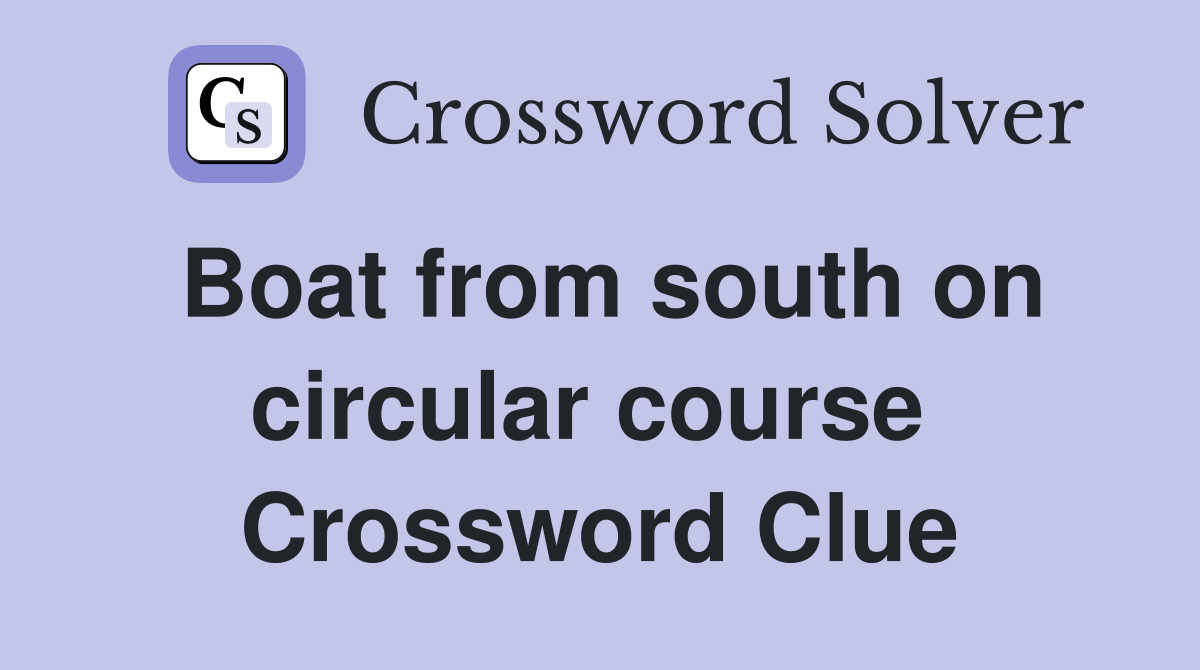 Boat from south on circular course  Crossword Clue
