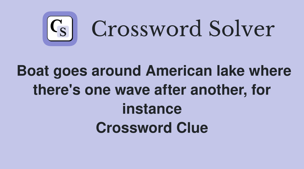 Boat goes around American lake where there's one wave after another, for instance Crossword Clue
