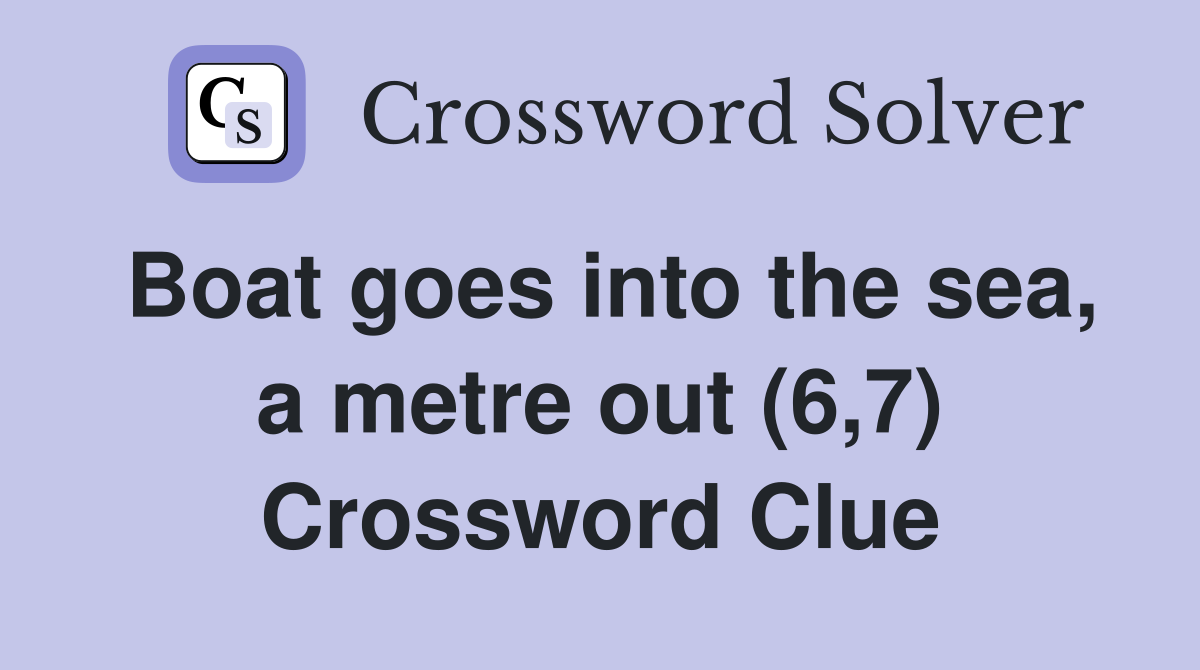 Boat goes into the sea, a metre out (6,7) Crossword Clue