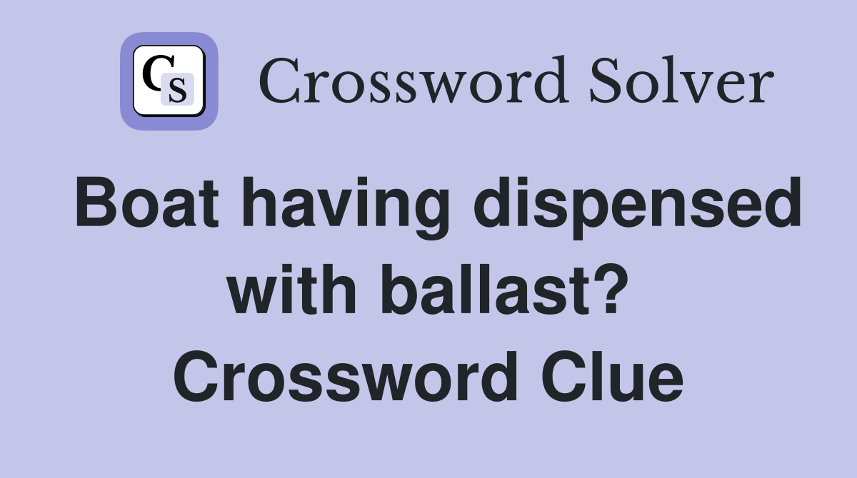 Boat having dispensed with ballast? Crossword Clue