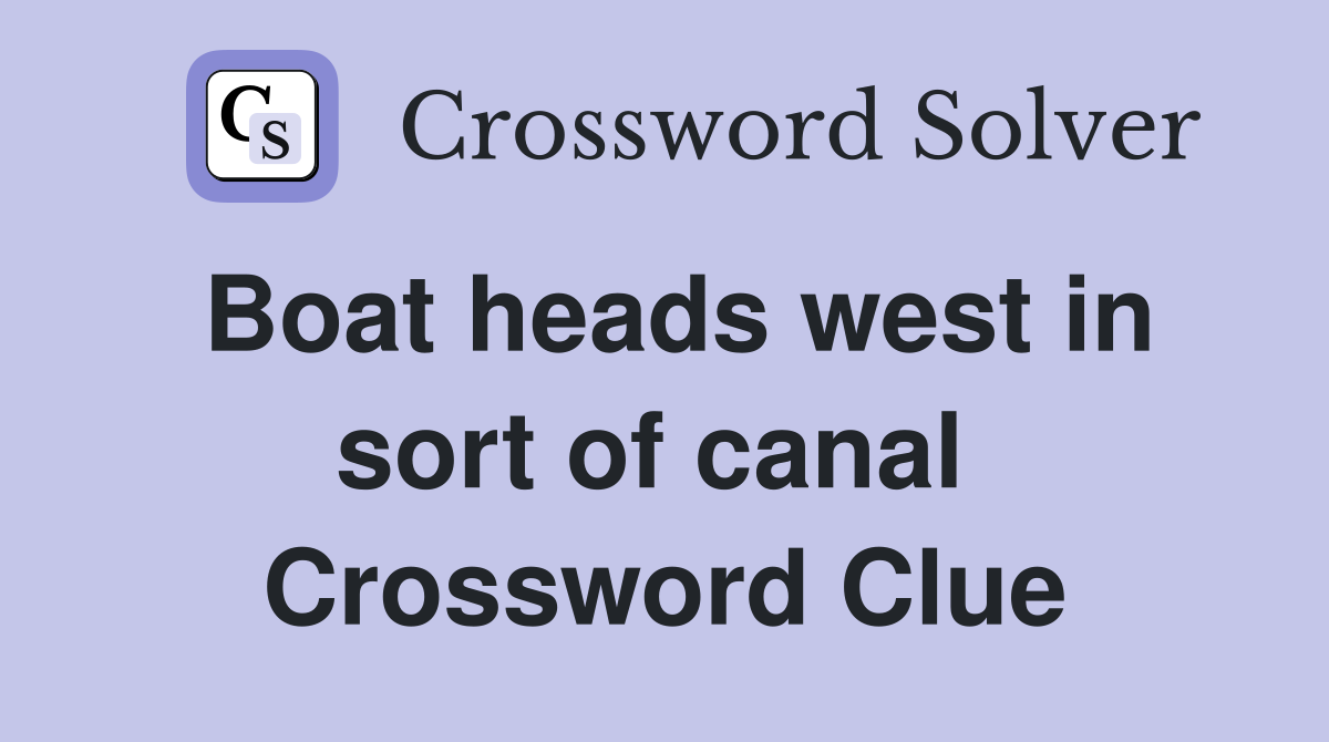 Boat heads west in sort of canal  Crossword Clue