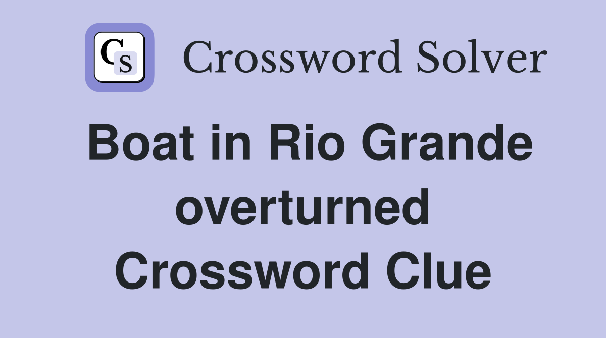 Boat in Rio Grande overturned Crossword Clue