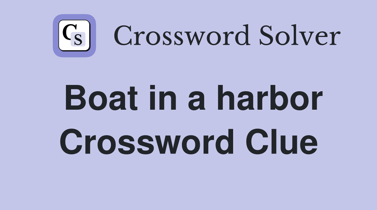 Boat in a harbor Crossword Clue