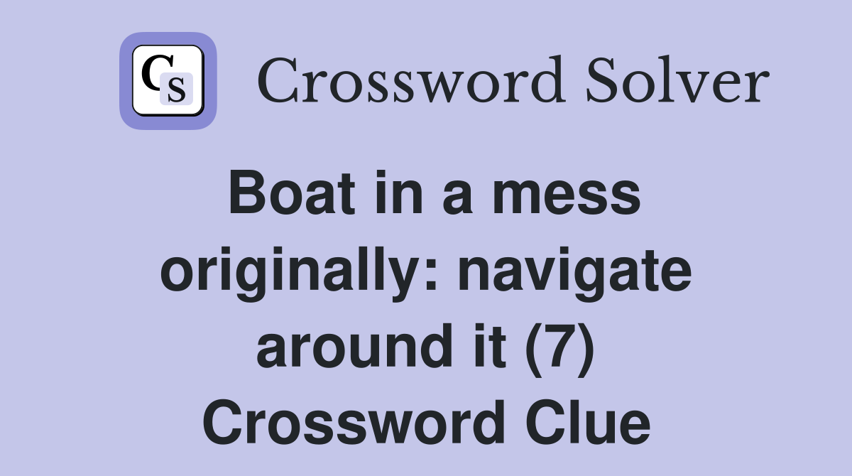 Boat in a mess originally: navigate around it (7) Crossword Clue