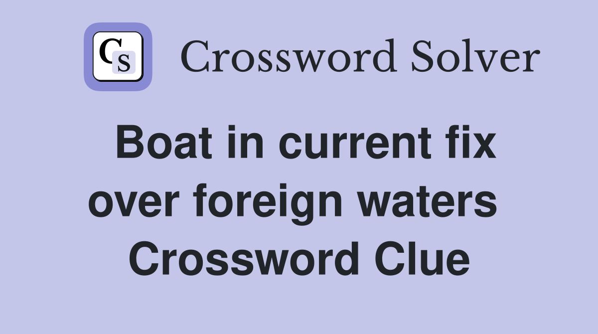 Boat in current fix over foreign waters  Crossword Clue