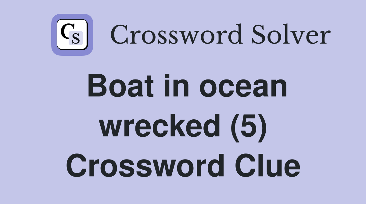 Boat in ocean wrecked (5) Crossword Clue