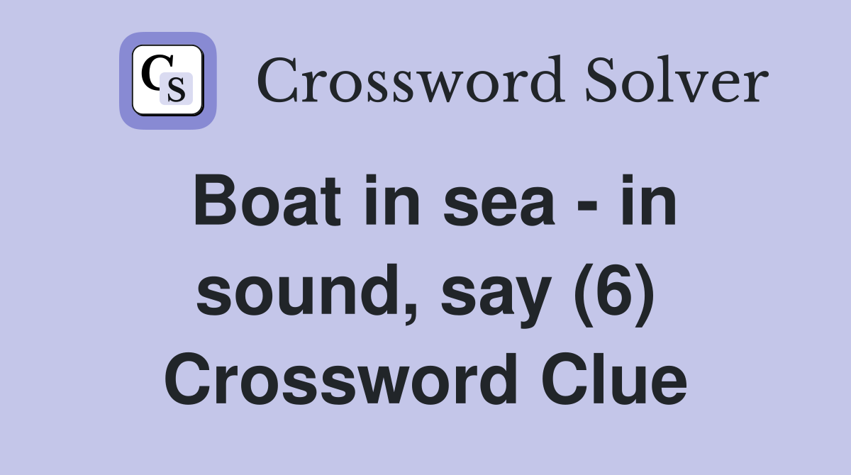 Boat in sea - in sound, say (6) Crossword Clue