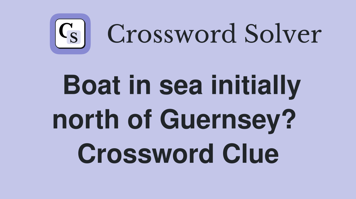Boat in sea initially north of Guernsey?  Crossword Clue