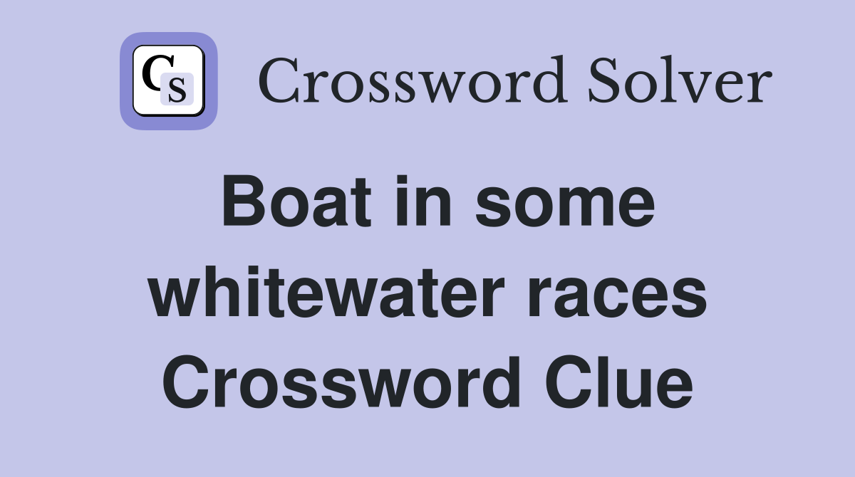 Boat in some whitewater races Crossword Clue