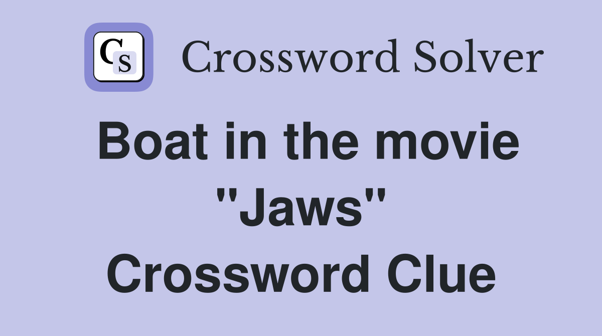 Boat in the movie "Jaws" Crossword Clue