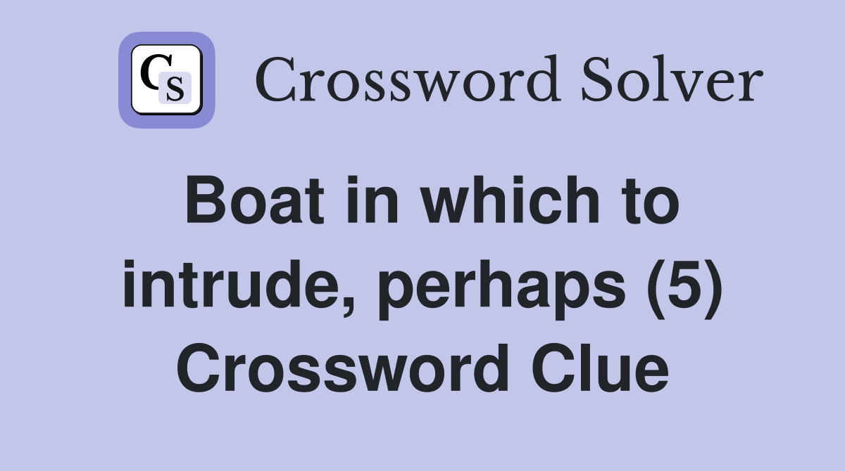 Boat in which to intrude, perhaps (5) Crossword Clue