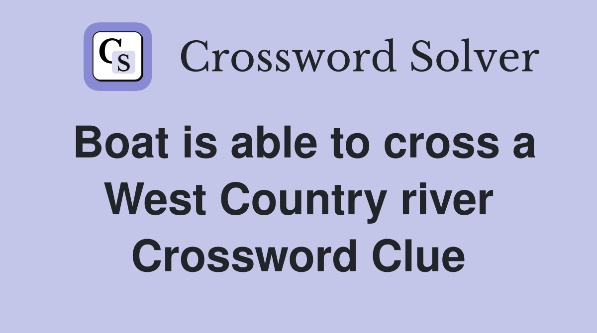 Boat is able to cross a West Country river Crossword Clue
