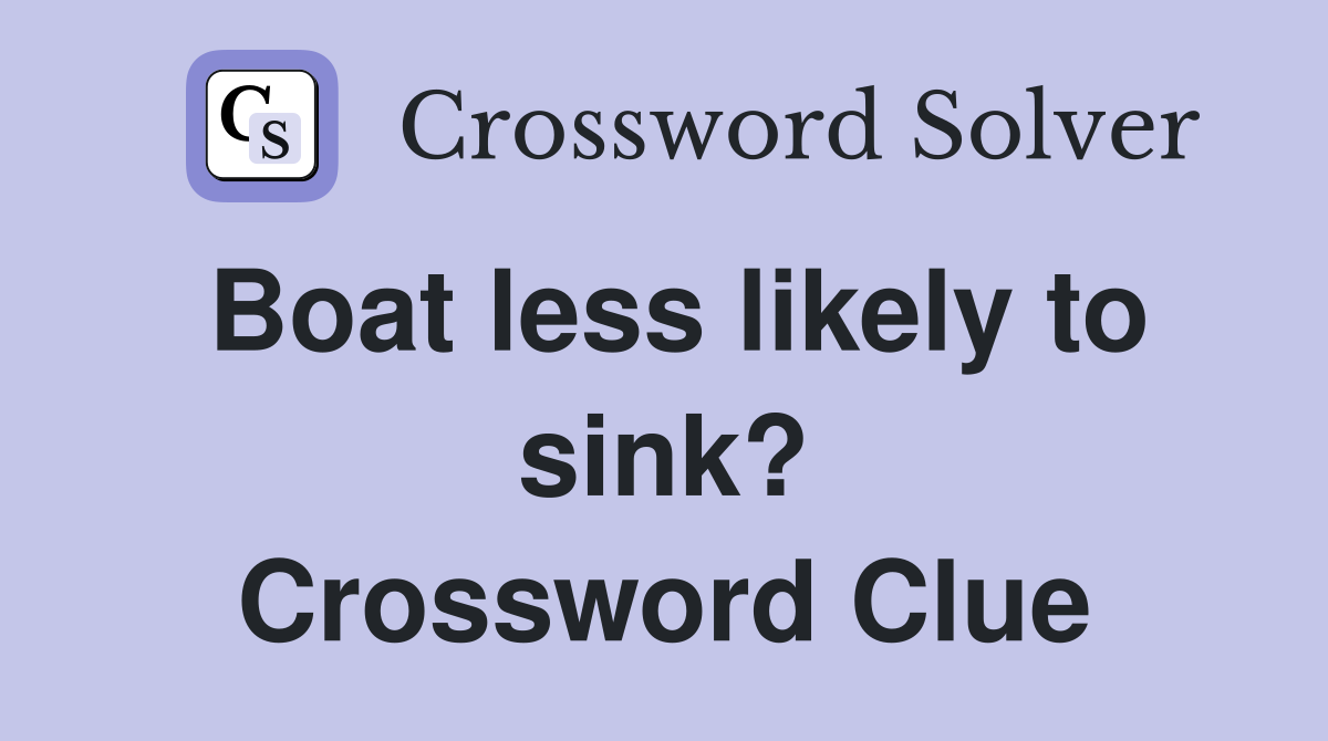 Boat less likely to sink? Crossword Clue