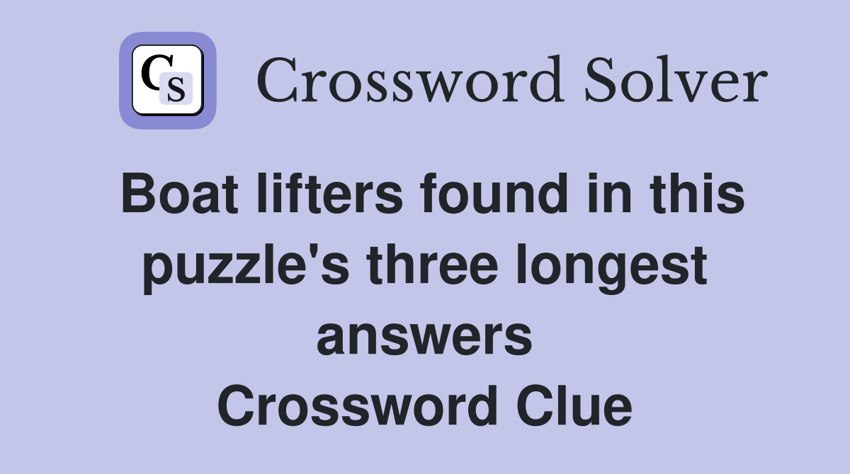 Boat lifters found in this puzzle's three longest answers Crossword Clue