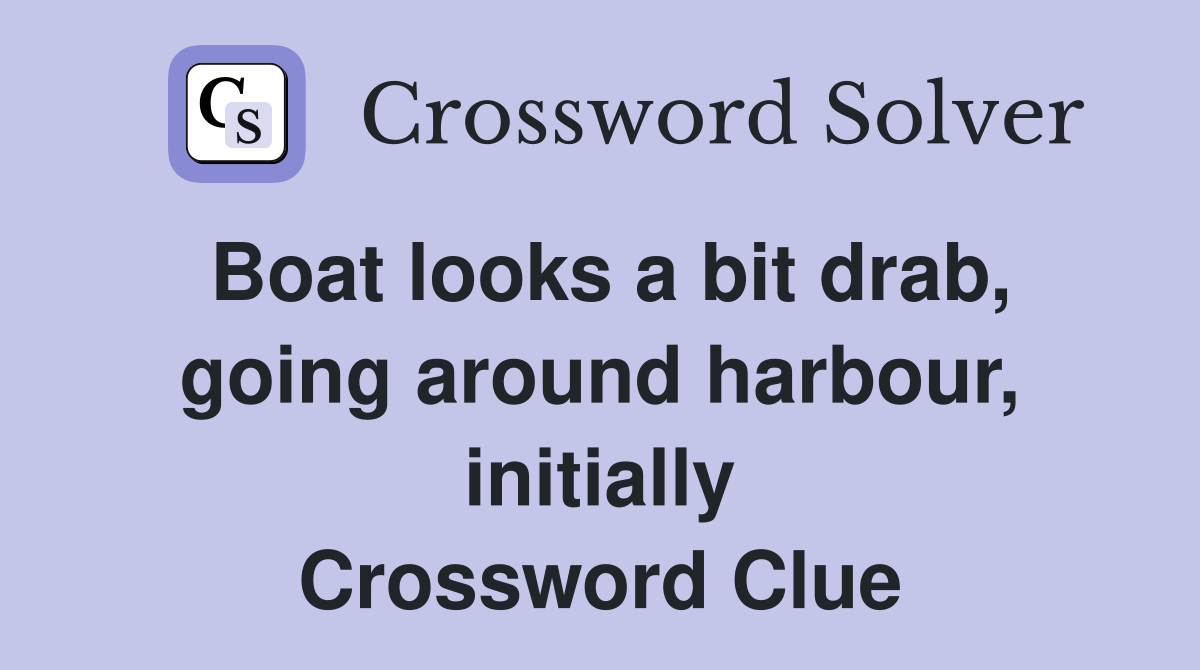 Boat looks a bit drab, going around harbour, initially Crossword Clue