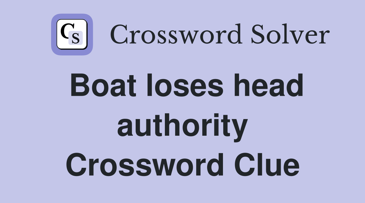 Boat loses head authority Crossword Clue