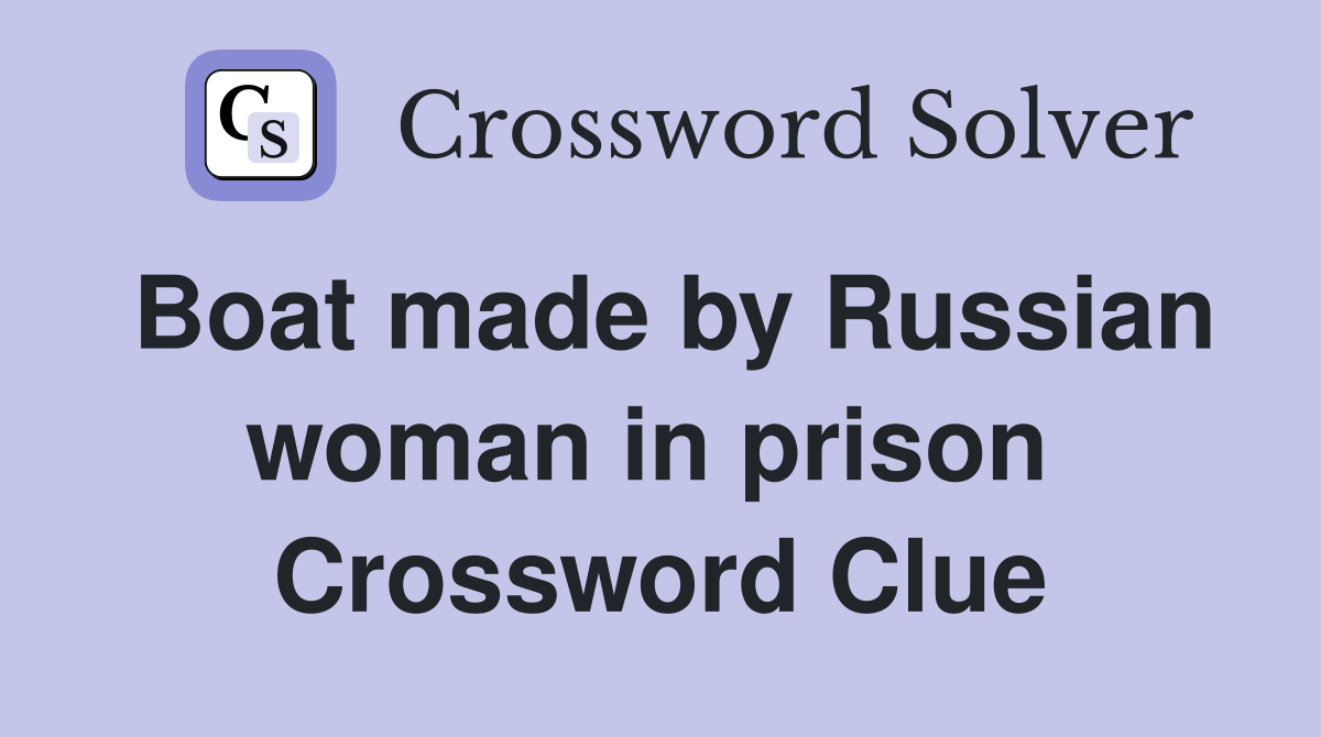 Boat made by Russian woman in prison  Crossword Clue