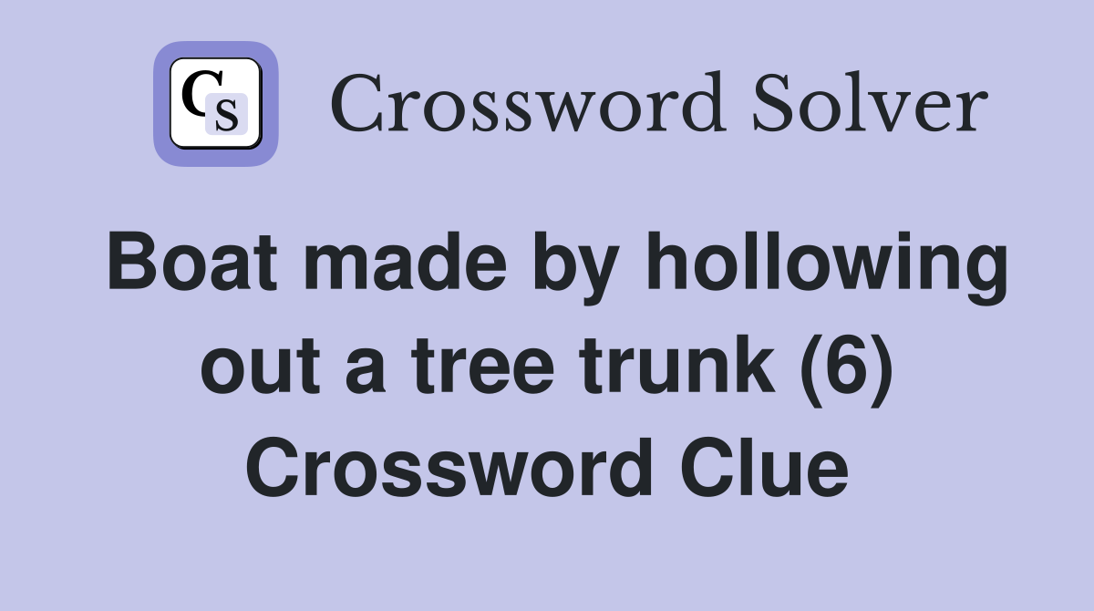 Boat made by hollowing out a tree trunk (6) Crossword Clue