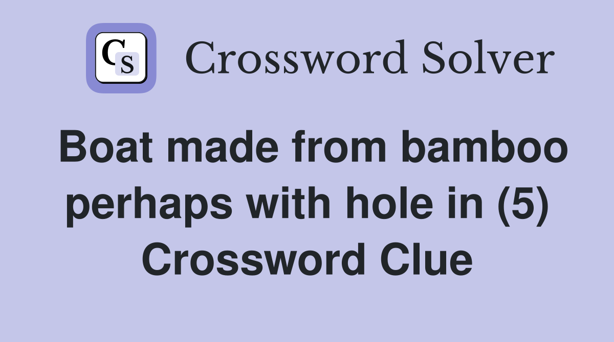 Boat made from bamboo perhaps with hole in (5) Crossword Clue