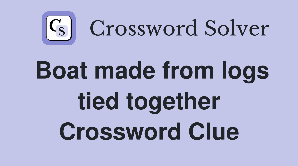Boat made from logs tied together Crossword Clue