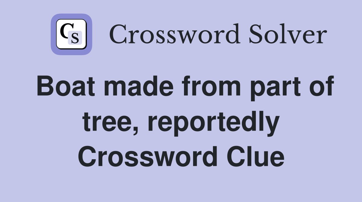 Boat made from part of tree, reportedly Crossword Clue