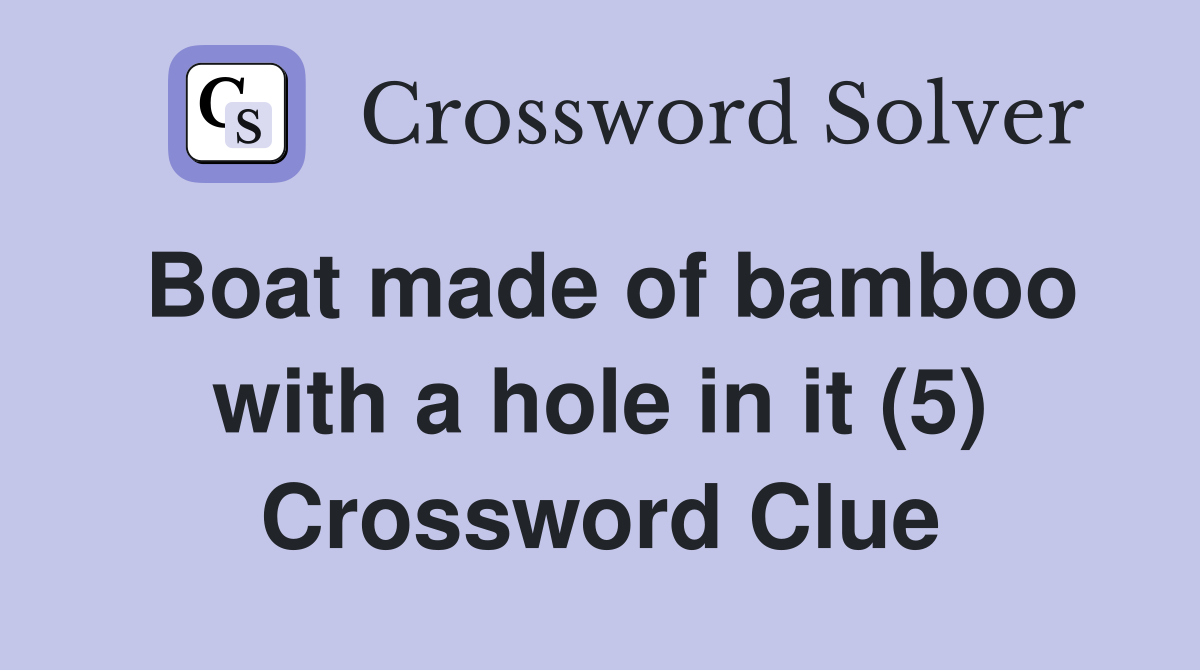 Boat made of bamboo with a hole in it (5) Crossword Clue