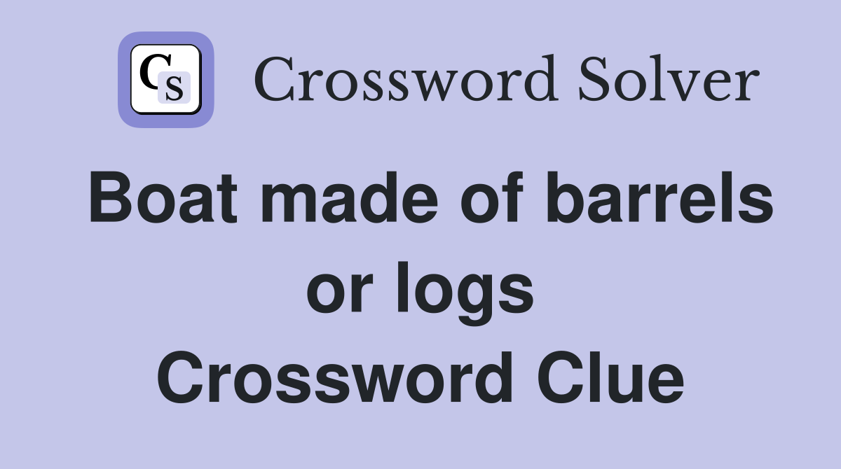 Boat made of barrels or logs Crossword Clue
