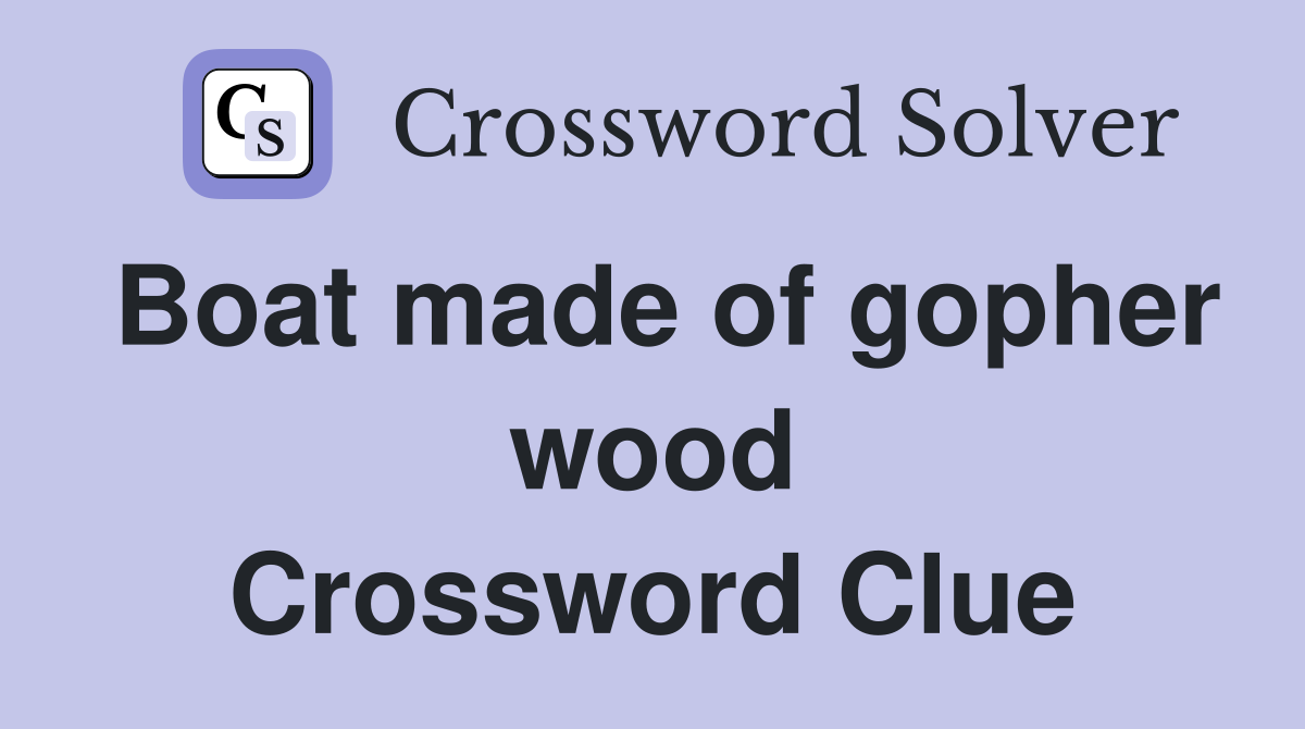 Boat made of gopher wood Crossword Clue