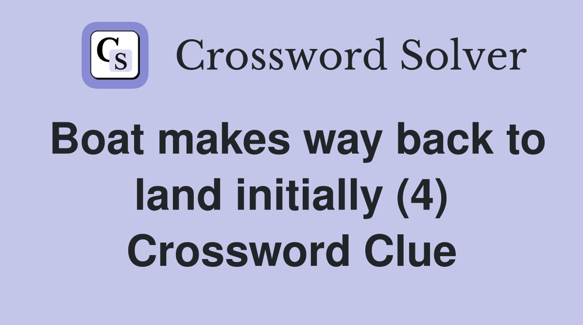 Boat makes way back to land initially (4) Crossword Clue
