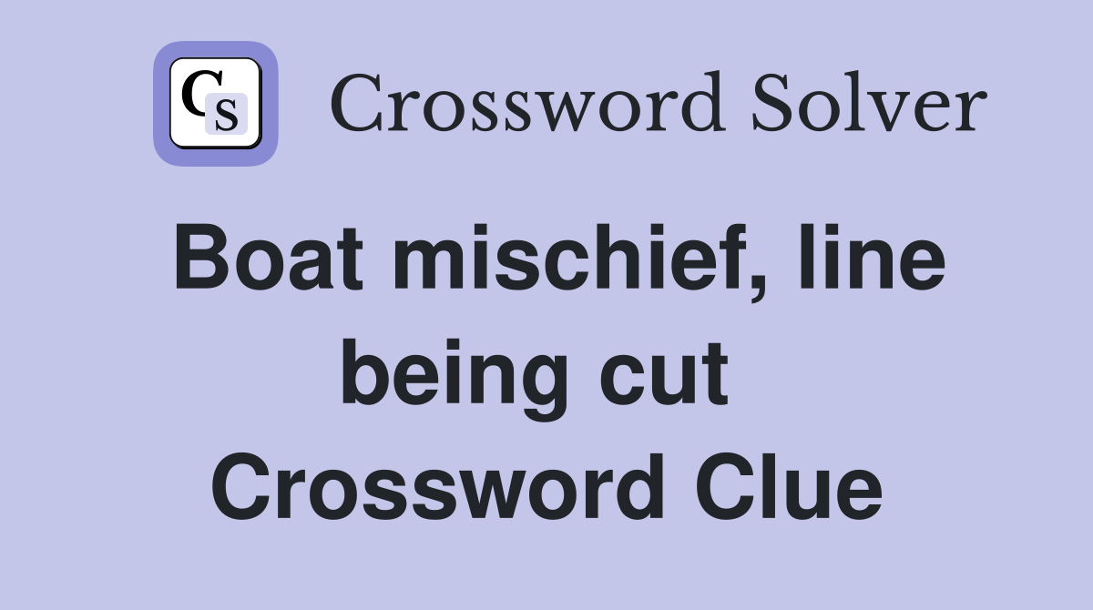Boat mischief, line being cut  Crossword Clue