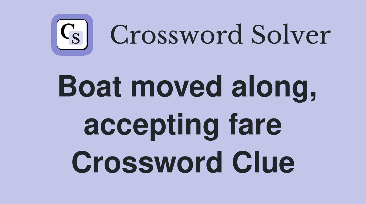 Boat moved along, accepting fare Crossword Clue