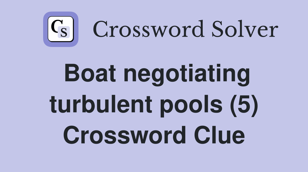 Boat negotiating turbulent pools (5) Crossword Clue