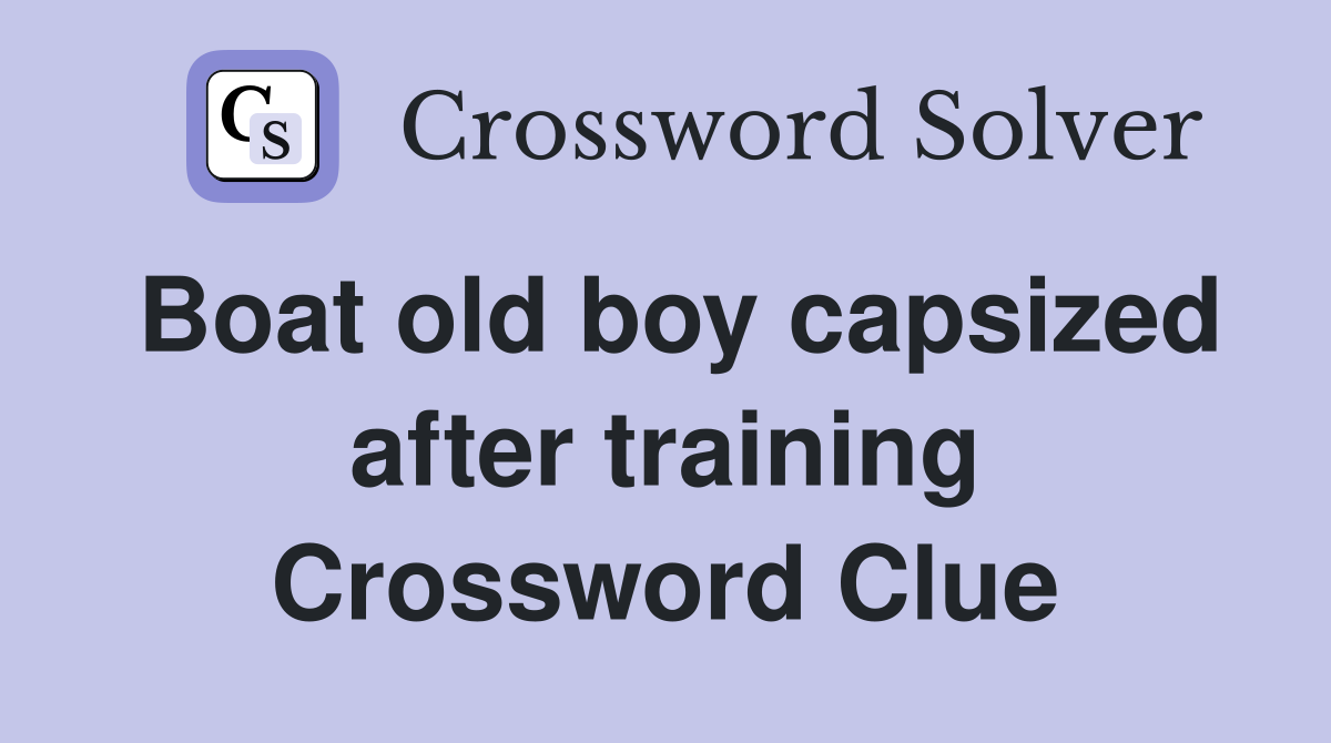 Boat old boy capsized after training Crossword Clue