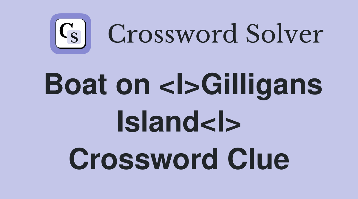 Boat on <I>Gilligans Island<I> Crossword Clue