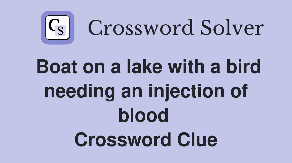 Boat on a lake with a bird needing an injection of blood  Crossword Clue