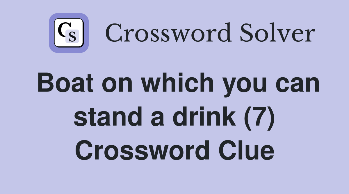 Boat on which you can stand a drink (7) Crossword Clue
