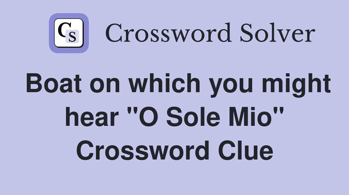 Boat on which you might hear "O Sole Mio" Crossword Clue