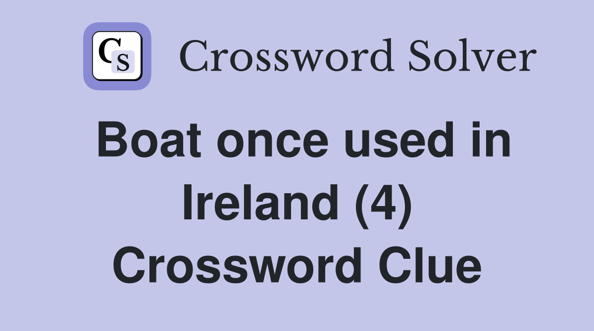 Boat once used in Ireland (4) Crossword Clue