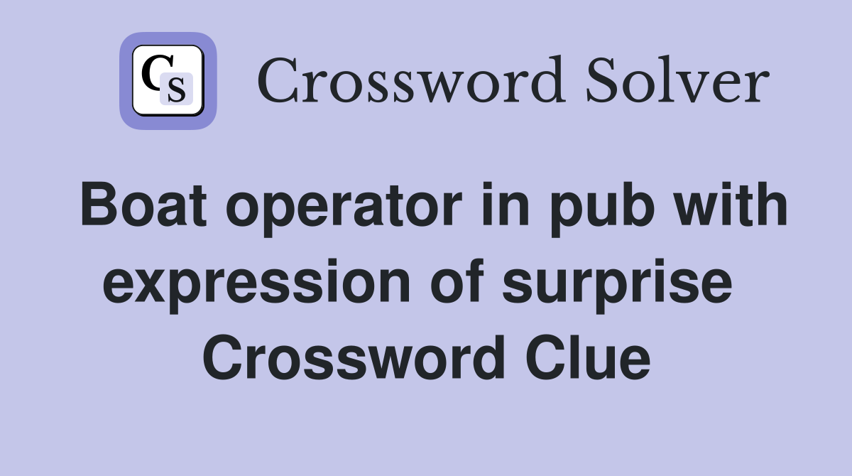 Boat operator in pub with expression of surprise  Crossword Clue