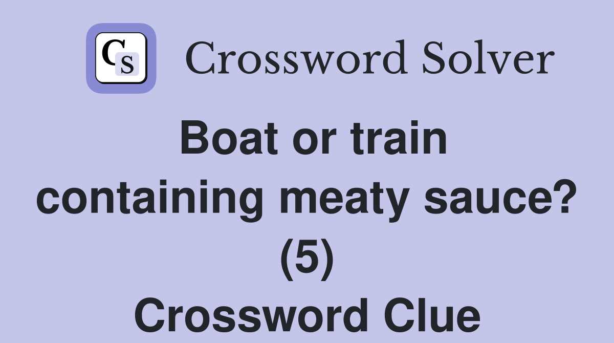 Boat or train containing meaty sauce? (5) Crossword Clue