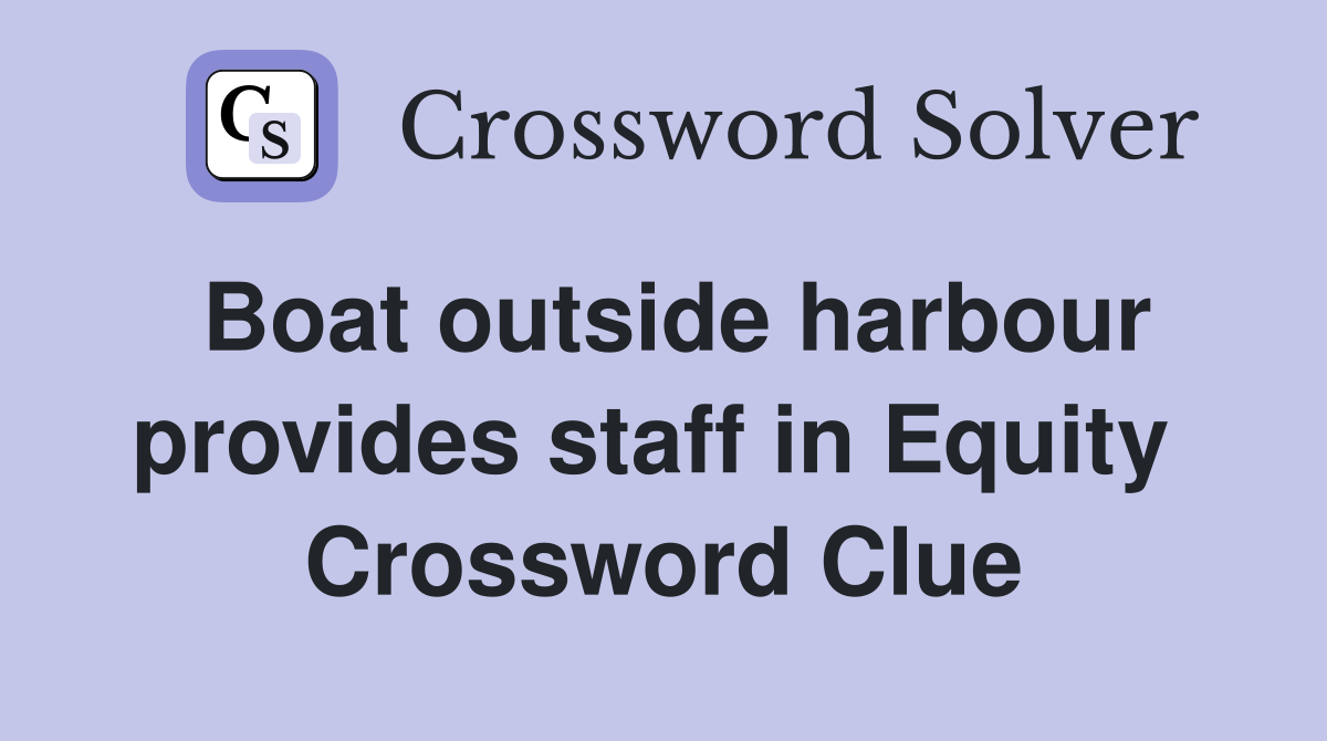 Boat outside harbour provides staff in Equity  Crossword Clue