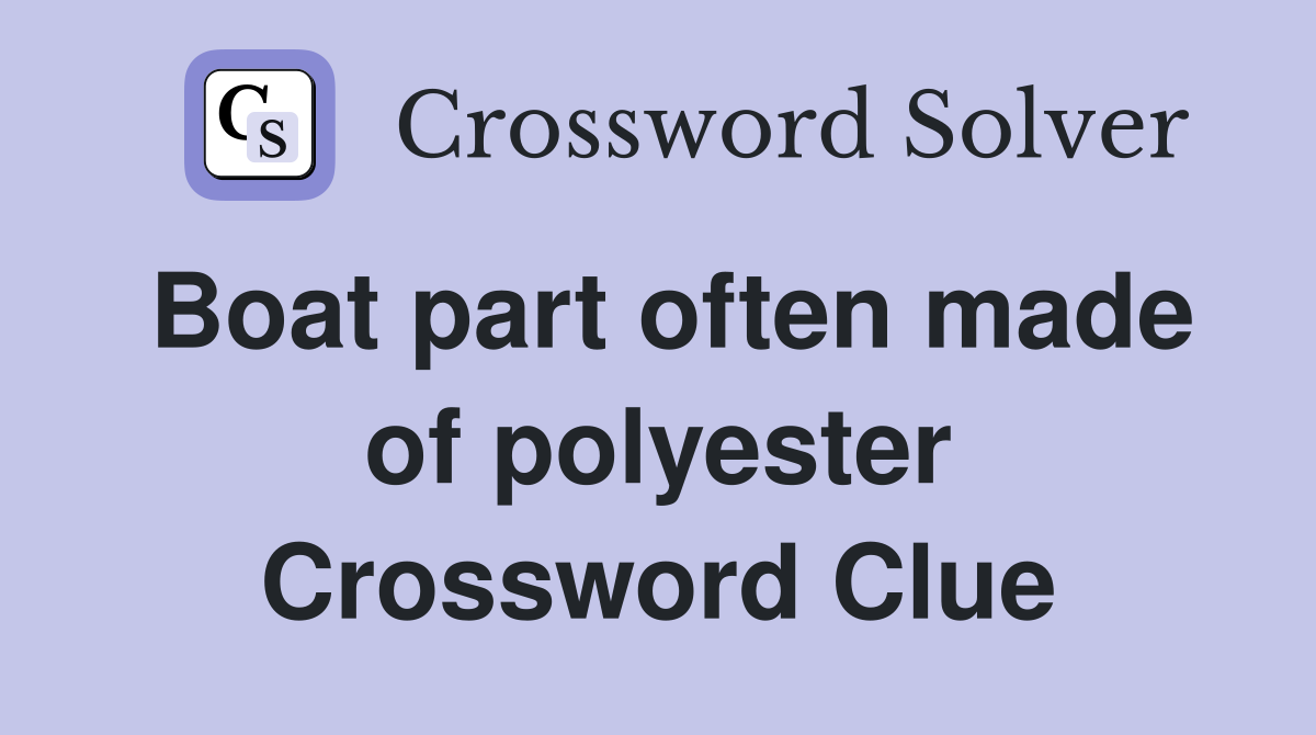 Boat part often made of polyester Crossword Clue