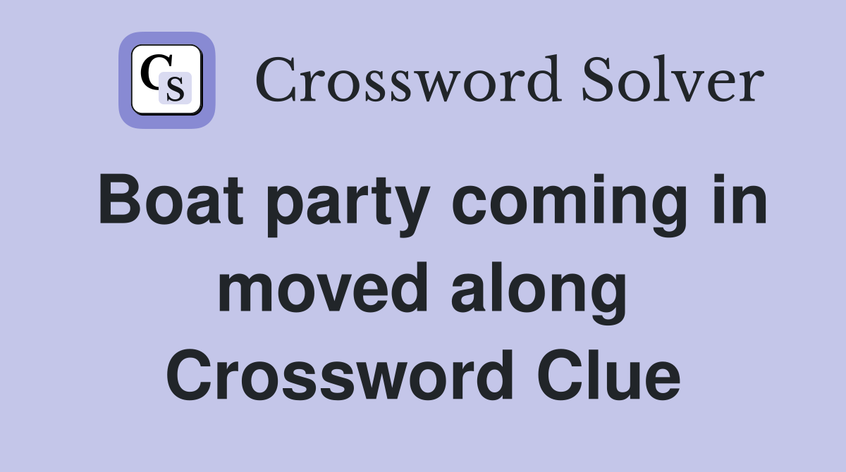 Boat party coming in moved along Crossword Clue