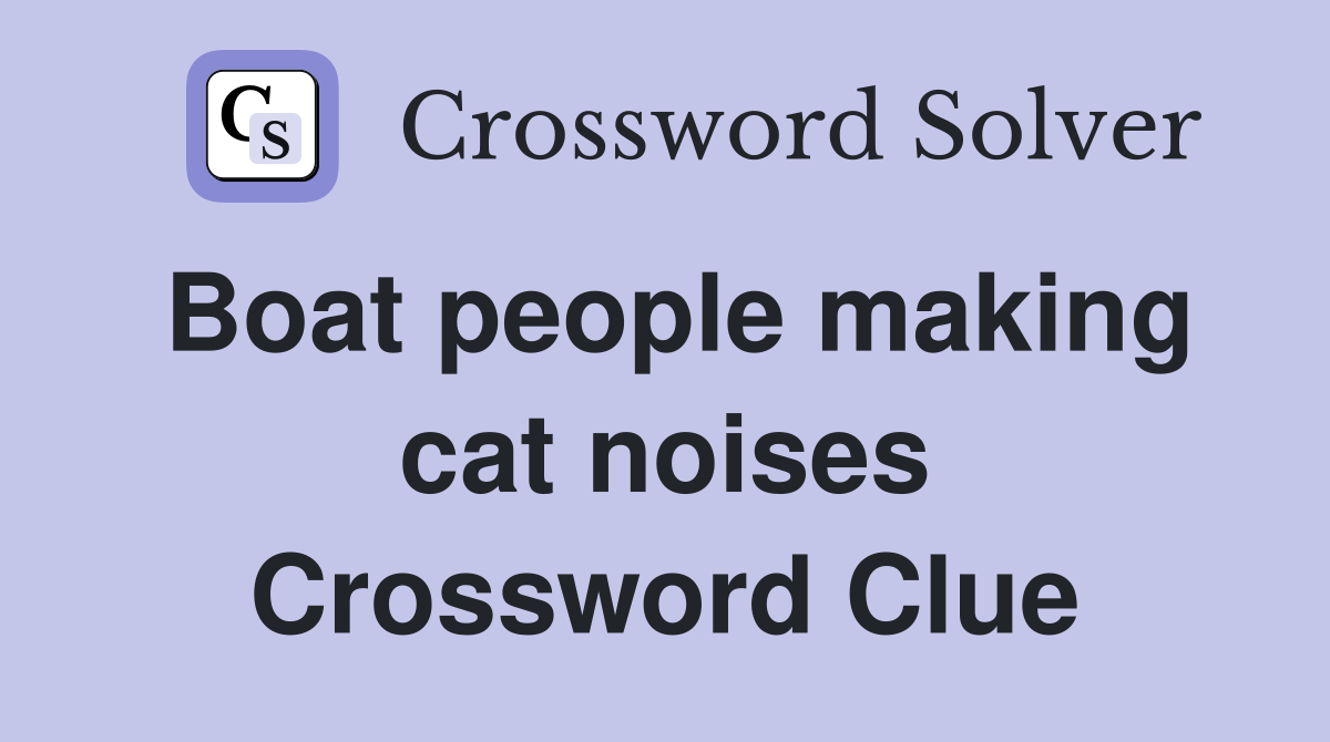 Boat people making cat noises Crossword Clue