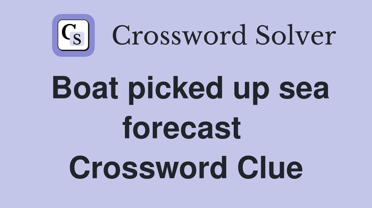 Boat picked up sea forecast  Crossword Clue